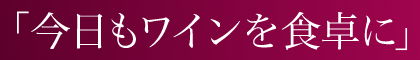 今日もワインを食卓に